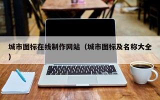 六安城市图标在线制作网站（城市图标及名称大全）