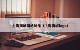 六安上海商城网站制作（上海商城logo）