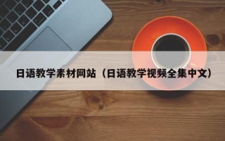 六安日语教学素材网站（日语教学视频全集中文）