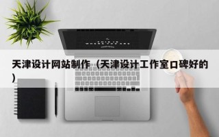六安天津设计网站制作（天津设计工作室口碑好的）
